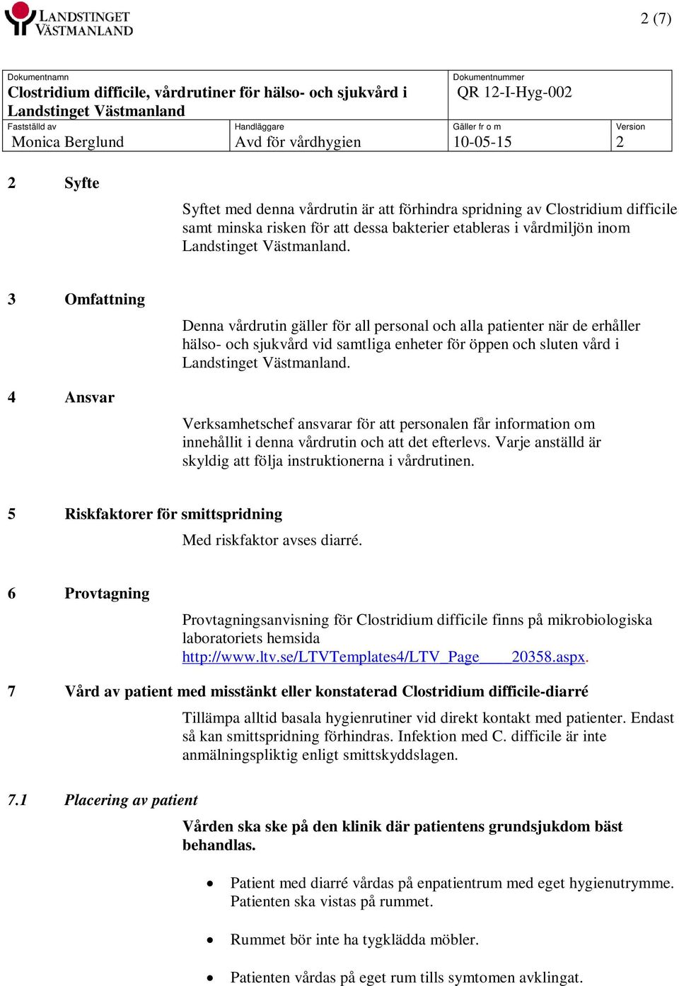 Verksamhetschef ansvarar för att personalen får information om innehållit i denna vårdrutin och att det efterlevs. Varje anställd är skyldig att följa instruktionerna i vårdrutinen.