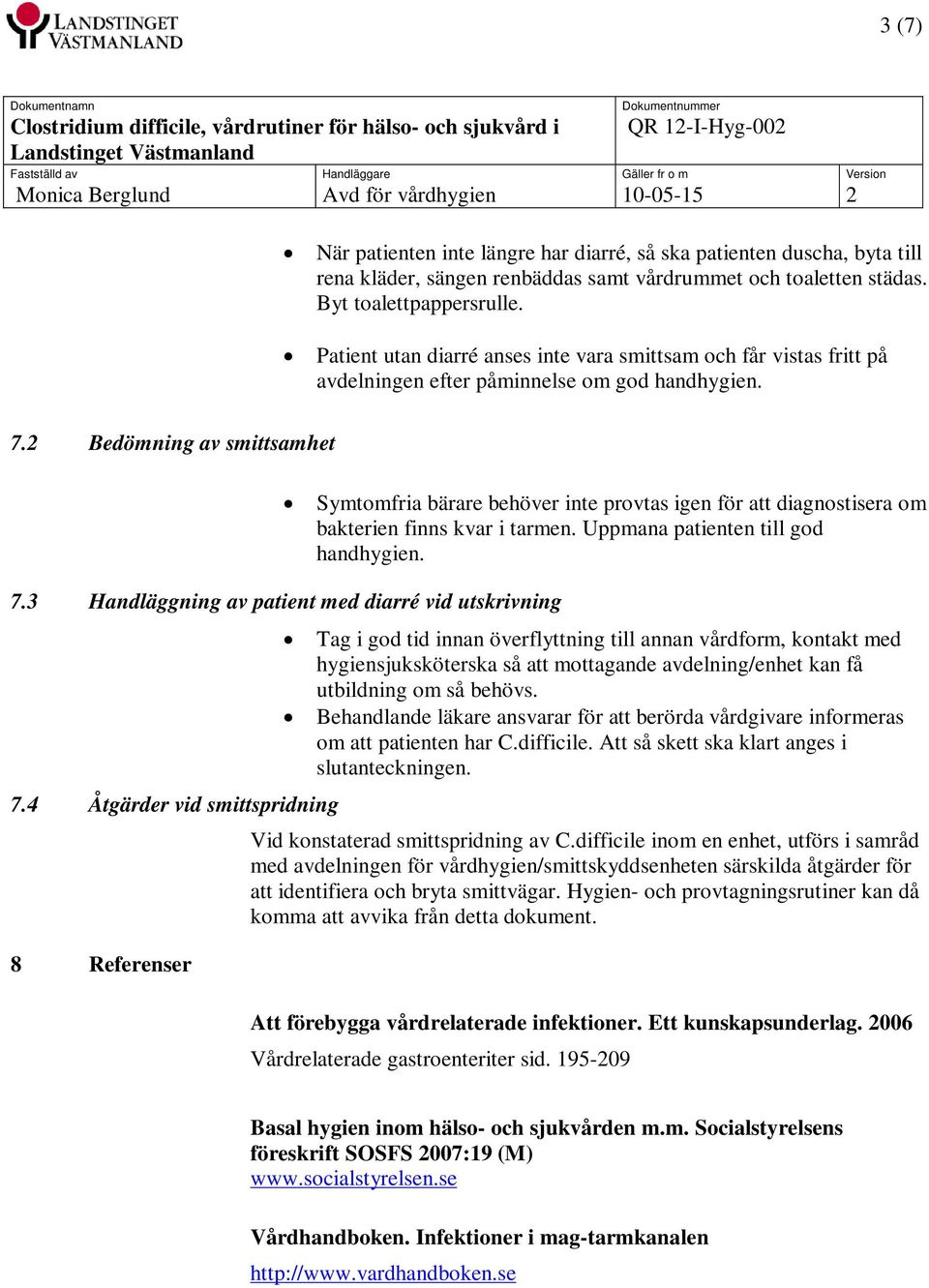 2 Bedömning av smittsamhet Symtomfria bärare behöver inte provtas igen för att diagnostisera om bakterien finns kvar i tarmen. Uppmana patienten till god handhygien. 7.