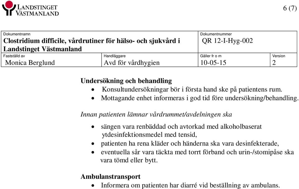 Innan patienten lämnar vårdrummet/avdelningen ska sängen vara renbäddad och avtorkad med alkoholbaserat ytdesinfektionsmedel med