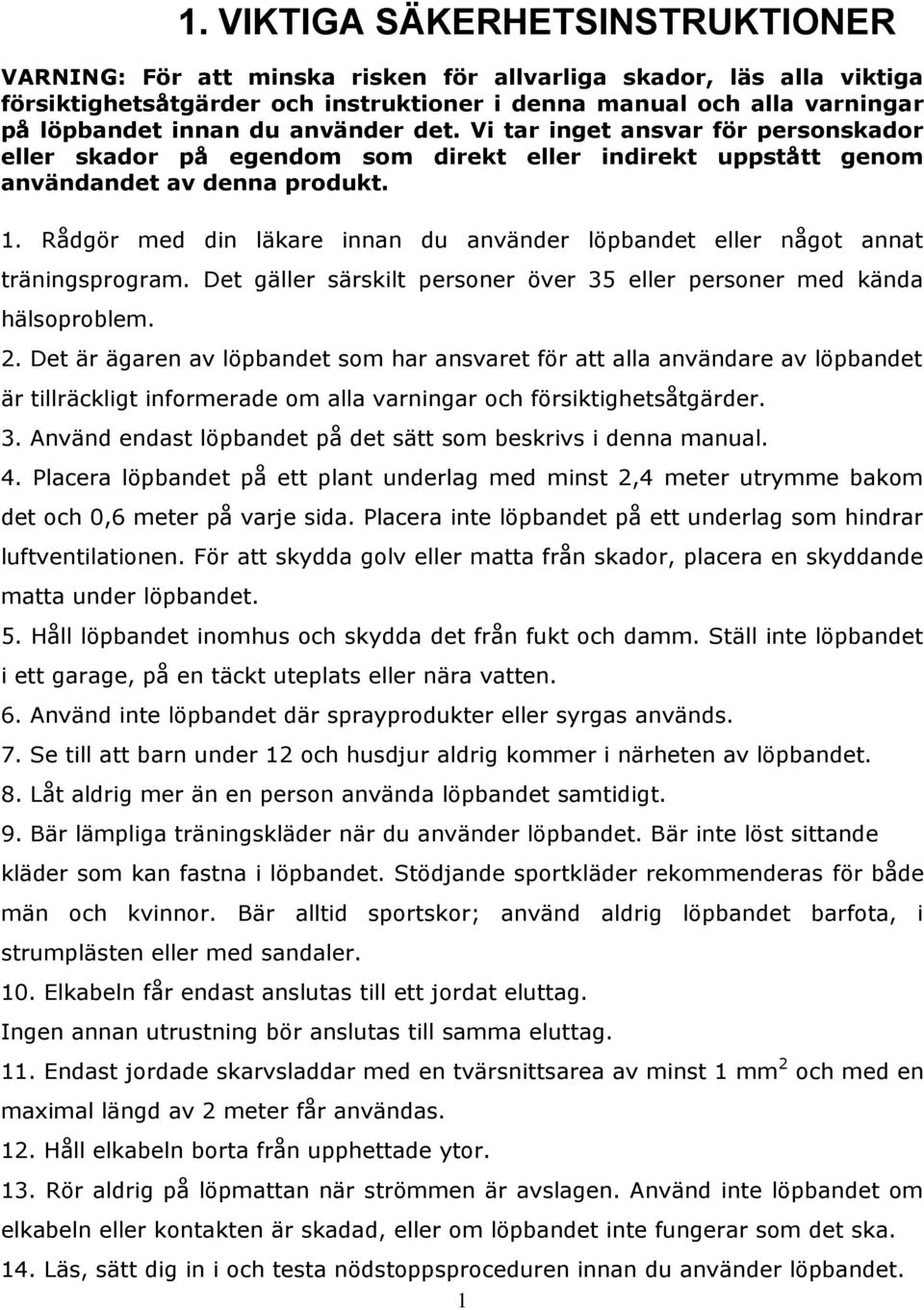 Rådgör med din läkare innan du använder löpbandet eller något annat träningsprogram. Det gäller särskilt personer över 35 eller personer med kända hälsoproblem. 2.