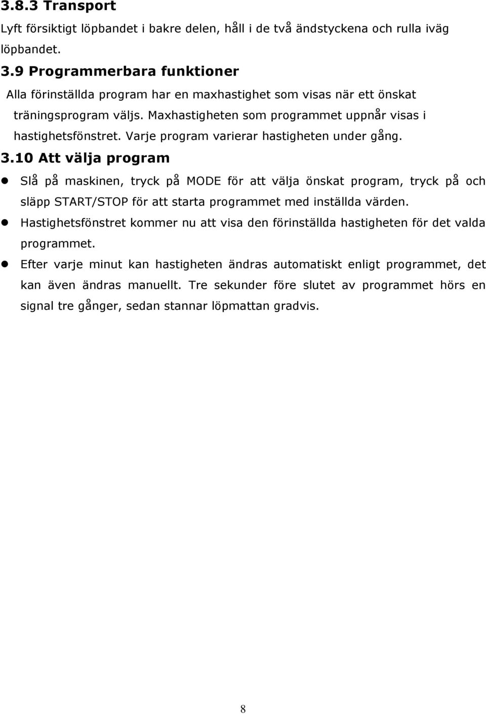 Varje program varierar hastigheten under gång. 3.