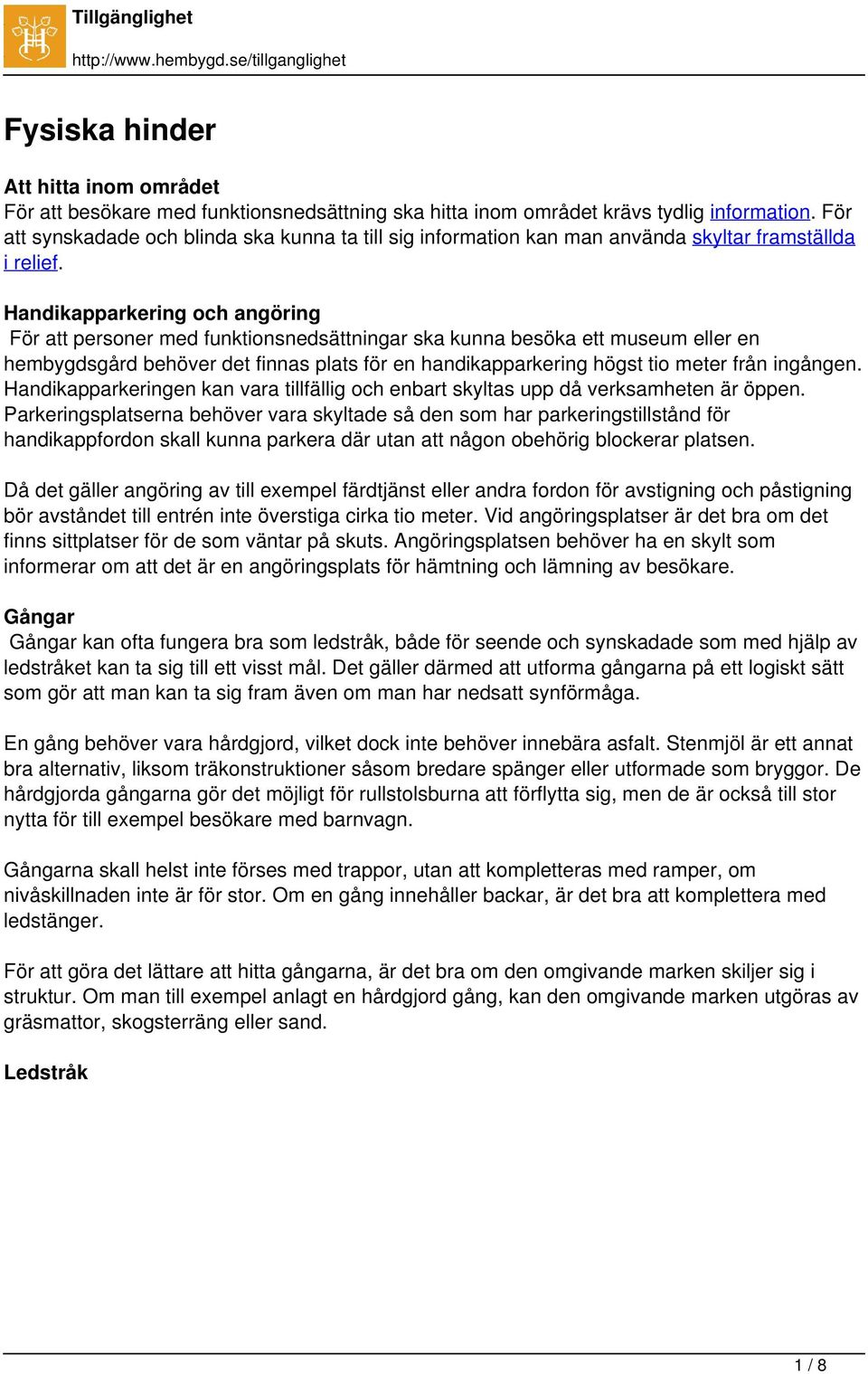Handikapparkering och angöring För att personer med funktionsnedsättningar ska kunna besöka ett museum eller en hembygdsgård behöver det finnas plats för en handikapparkering högst tio meter från