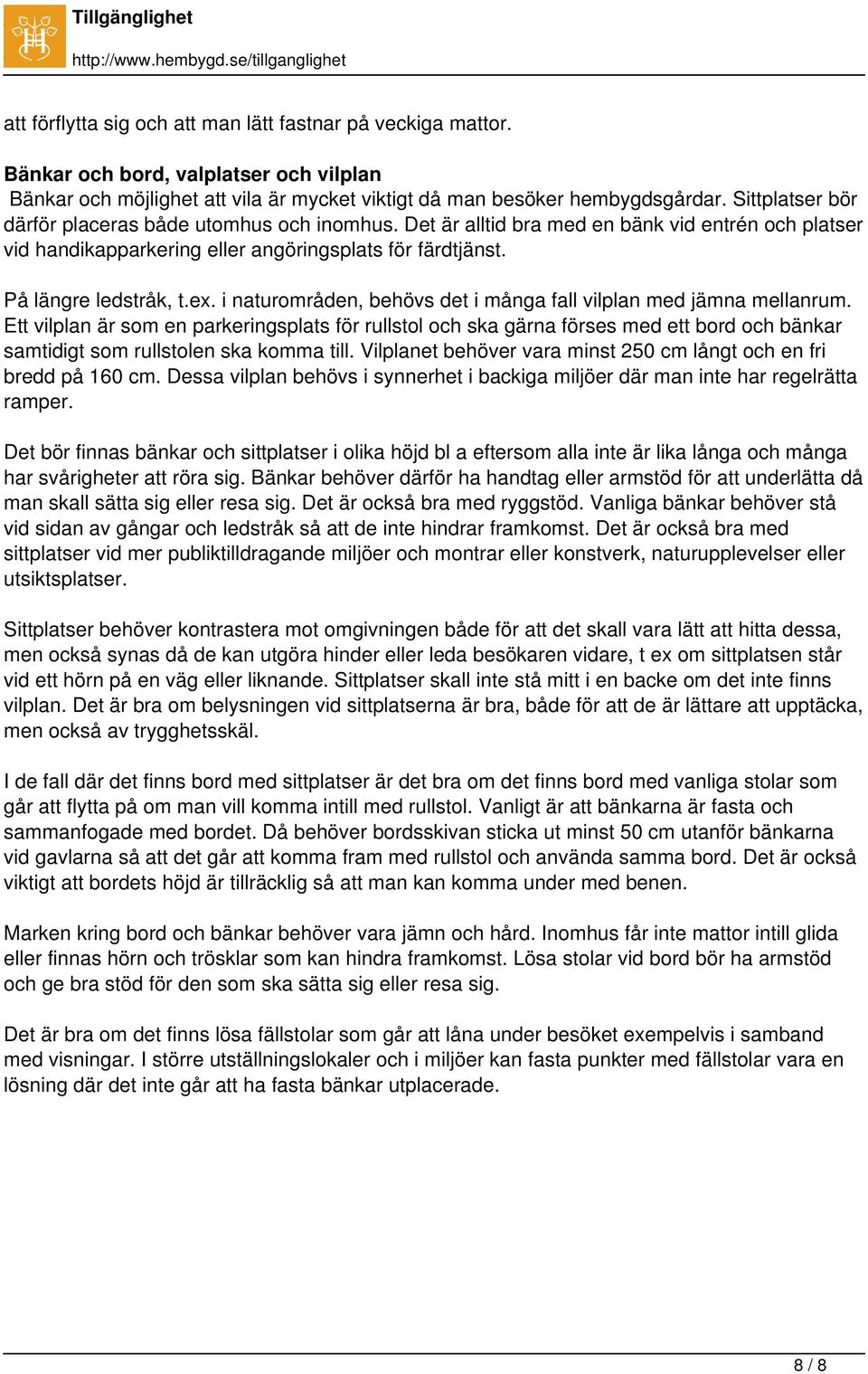 Det är alltid bra med en bänk vid entrén och platser vid handikapparkering eller angöringsplats för färdtjänst. På längre ledstråk, t.ex.
