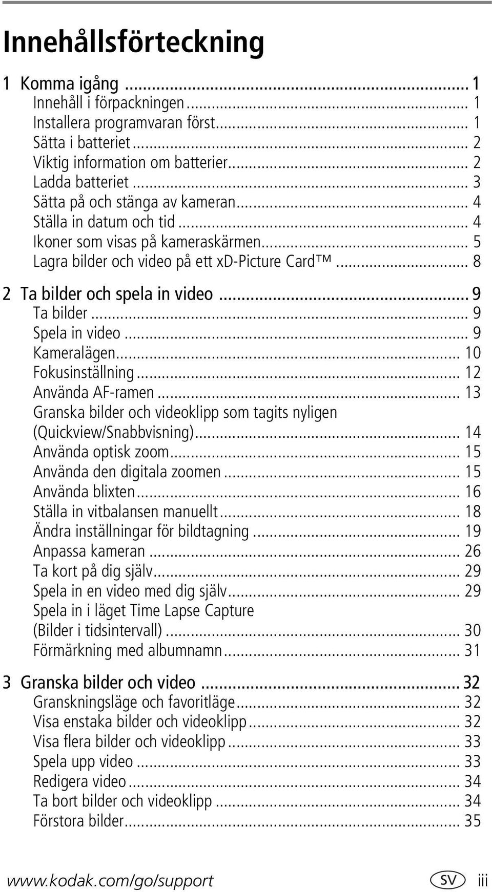 .. 9 Ta bilder... 9 Spela in video... 9 Kameralägen... 10 Fokusinställning... 12 Använda AF-ramen... 13 Granska bilder och videoklipp som tagits nyligen (Quickview/Snabbvisning).
