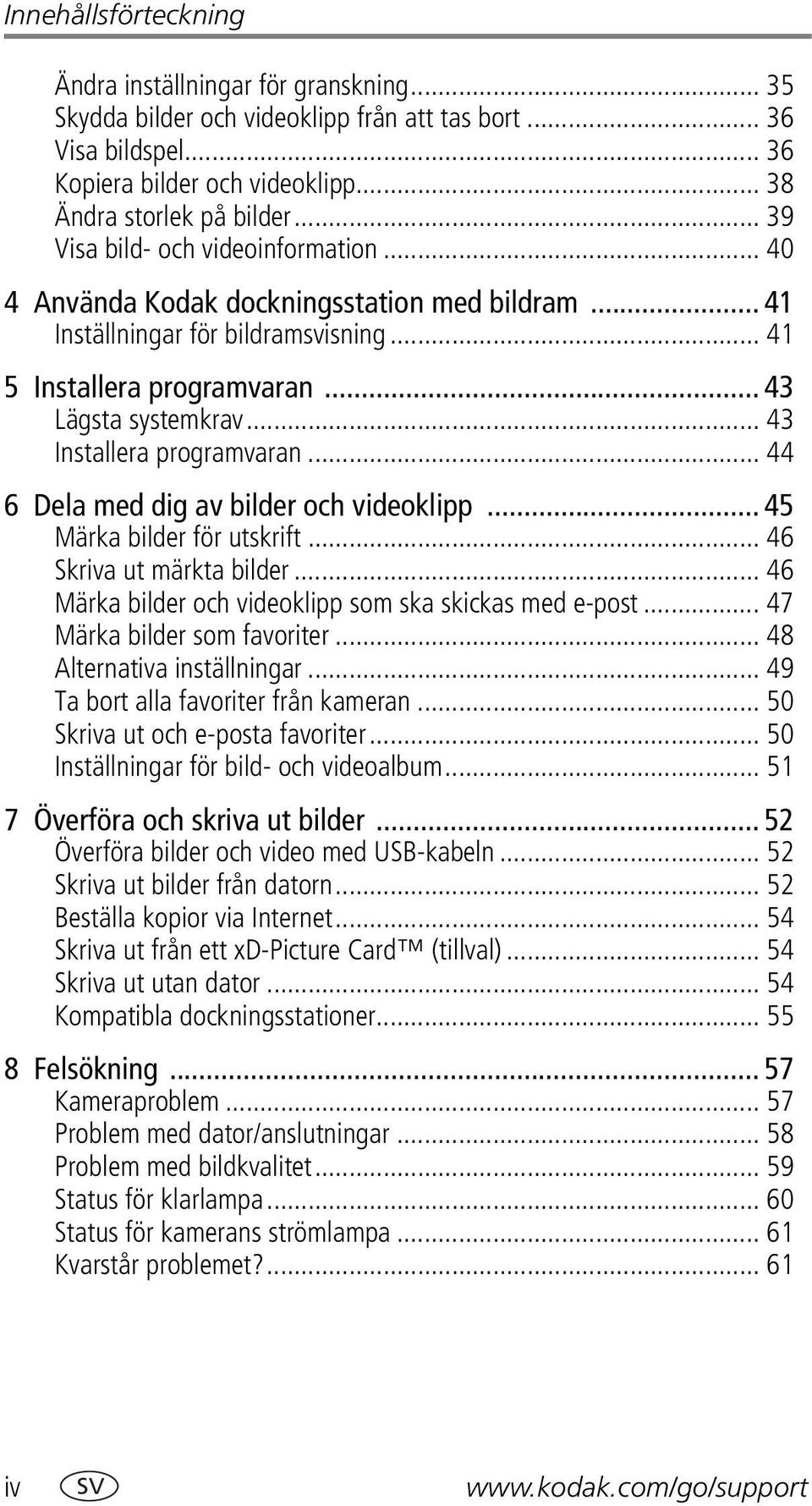 .. 43 Installera programvaran... 44 6 Dela med dig av bilder och videoklipp... 45 Märka bilder för utskrift... 46 Skriva ut märkta bilder... 46 Märka bilder och videoklipp som ska skickas med e-post.