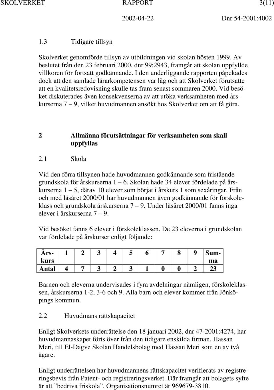 I den underliggande rapporten påpekades dock att den samlade lärarkompetensen var låg och att Skolverket förutsatte att en kvalitetsredovisning skulle tas fram senast sommaren 2000.