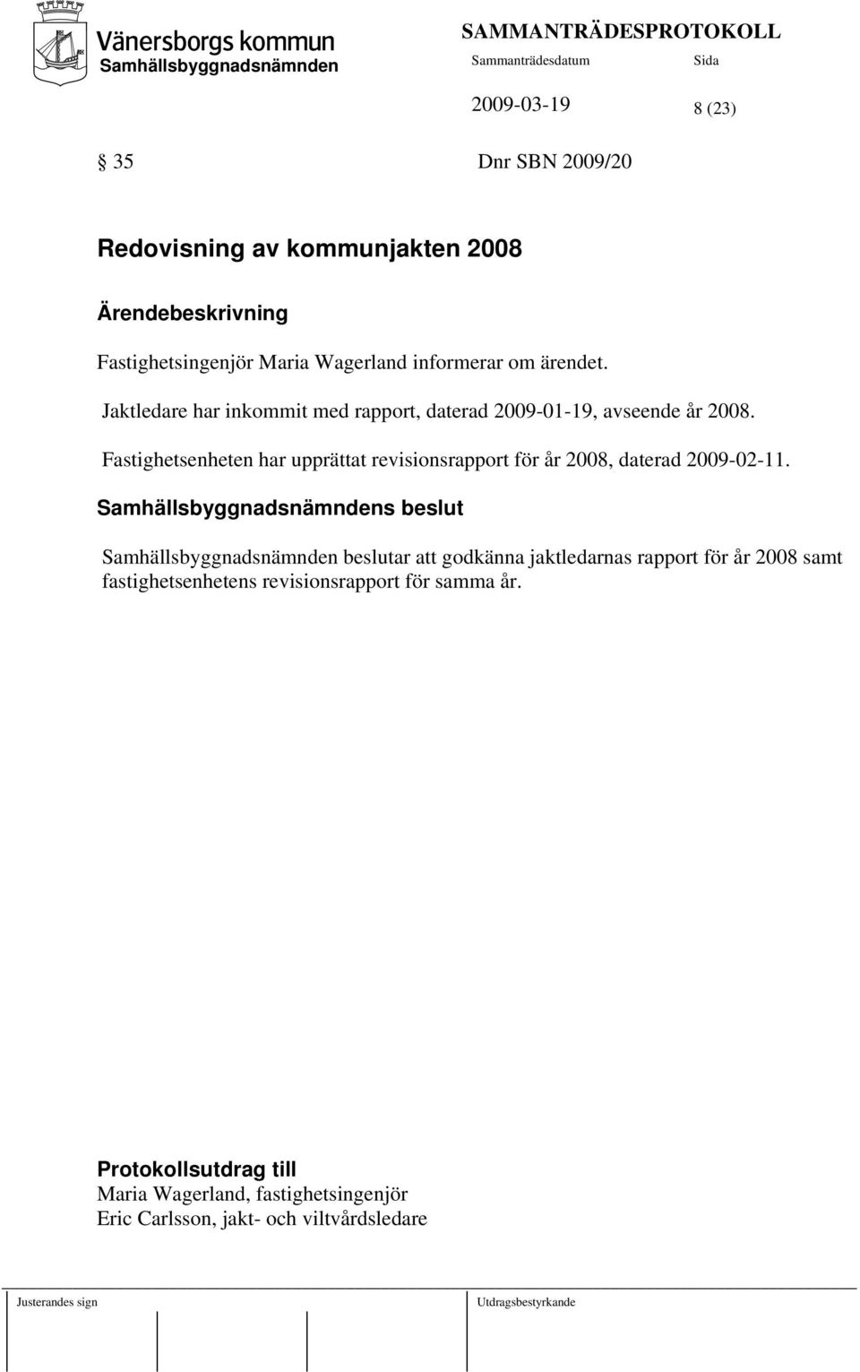 Fastighetsenheten har upprättat revisionsrapport för år 2008, daterad 2009-02-11.