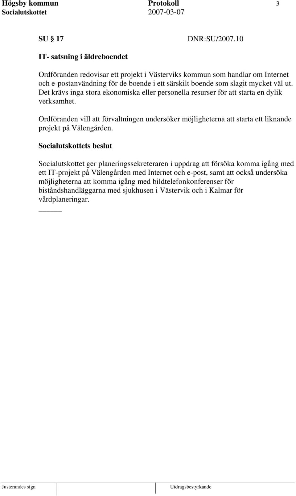 väl ut. Det krävs inga stora ekonomiska eller personella resurser för att starta en dylik verksamhet.