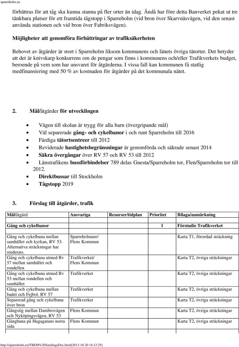 Möjligheter att genomföra förbättringar av trafiksäkerheten Behovet av åtgärder är stort i liksom kommunens och länets övriga tätorter.