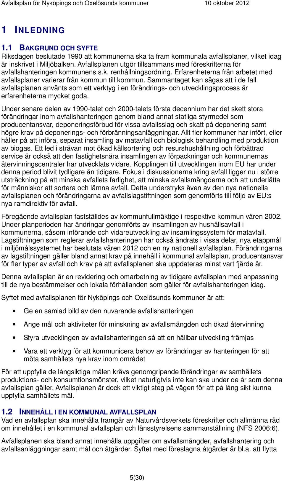 Sammantaget kan sägas att i de fall avfallsplanen använts som ett verktyg i en förändrings- och utvecklingsprocess är erfarenheterna mycket goda.