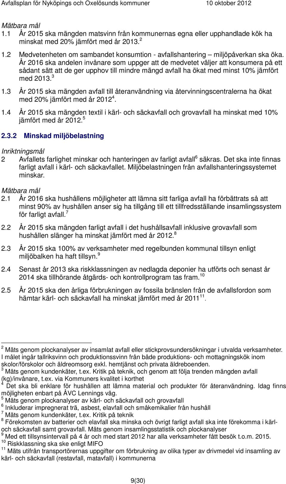 År 2016 ska andelen invånare som uppger att de medvetet väljer att konsumera på ett sådant sätt att de ger upphov till mindre mängd avfall ha ökat med minst 10% jämfört med 2013. 3 1.