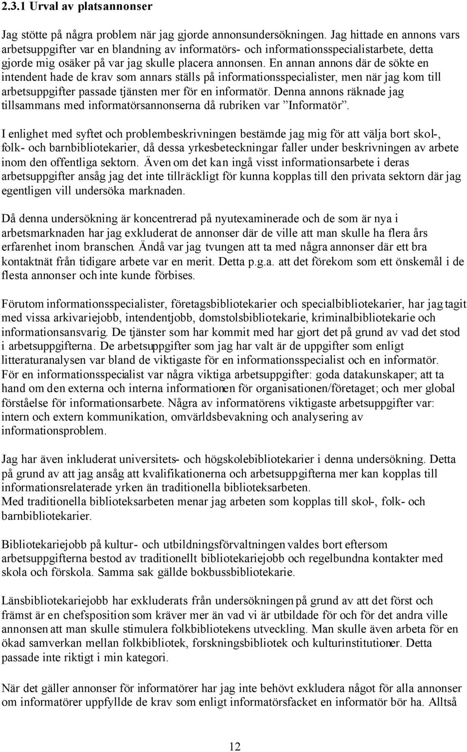 En annan annons där de sökte en intendent hade de krav som annars ställs på informationsspecialister, men när jag kom till arbetsuppgifter passade tjänsten mer för en informatör.