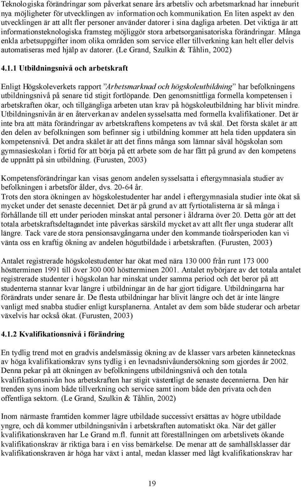Det viktiga är att informationsteknologiska framsteg möjliggör stora arbetsorganisatoriska förändringar.
