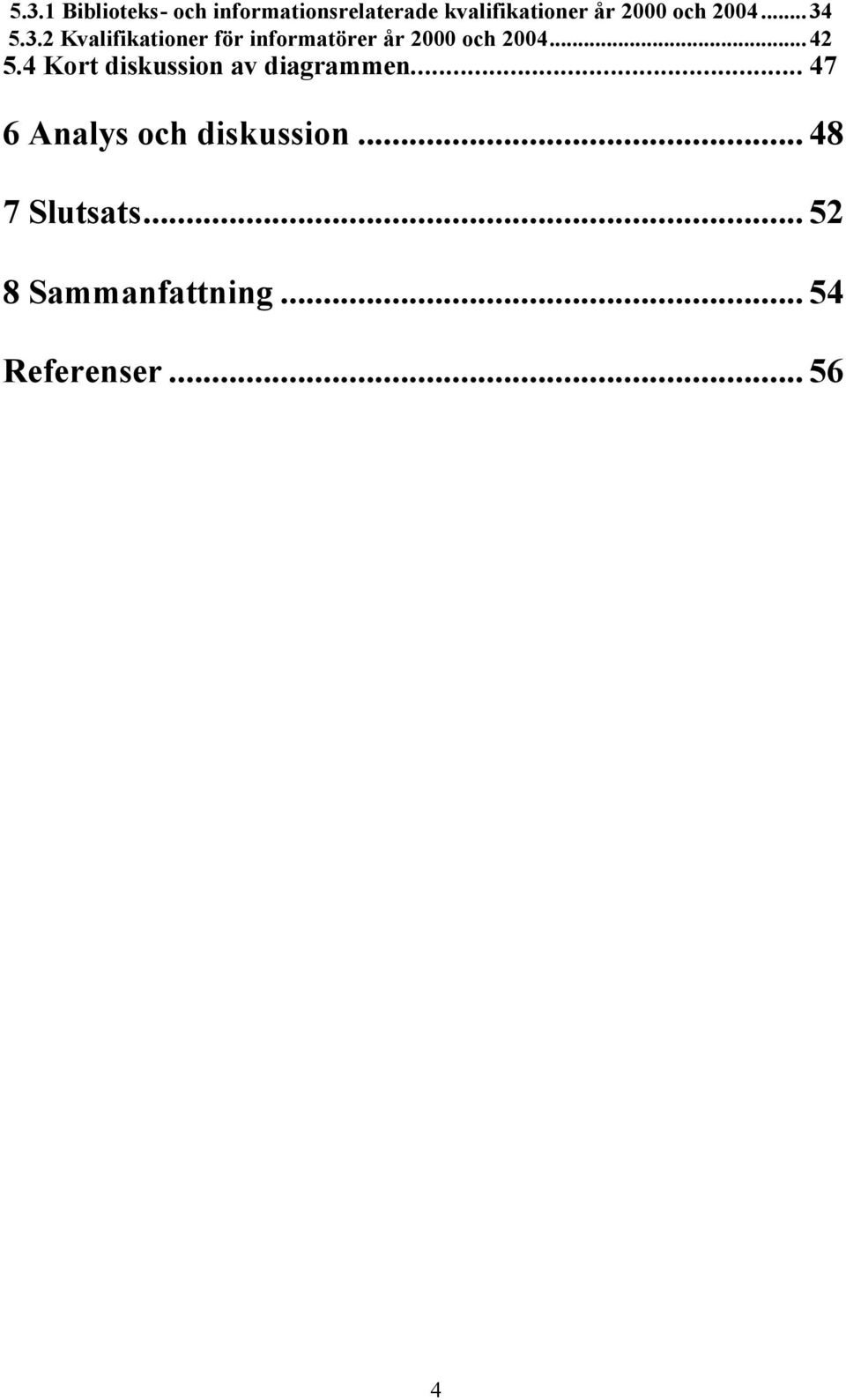 5.3.2 Kvalifikationer för informatörer år 2000 och 2004...42 5.