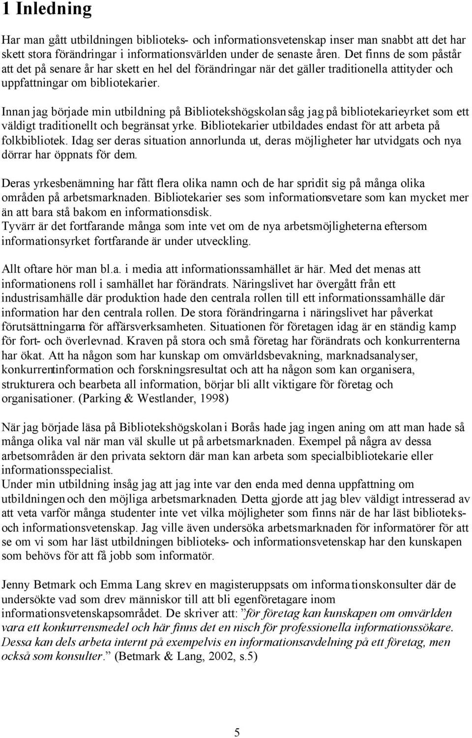 Innan jag började min utbildning på Bibliotekshögskolan såg jag på bibliotekarieyrket som ett väldigt traditionellt och begränsat yrke.
