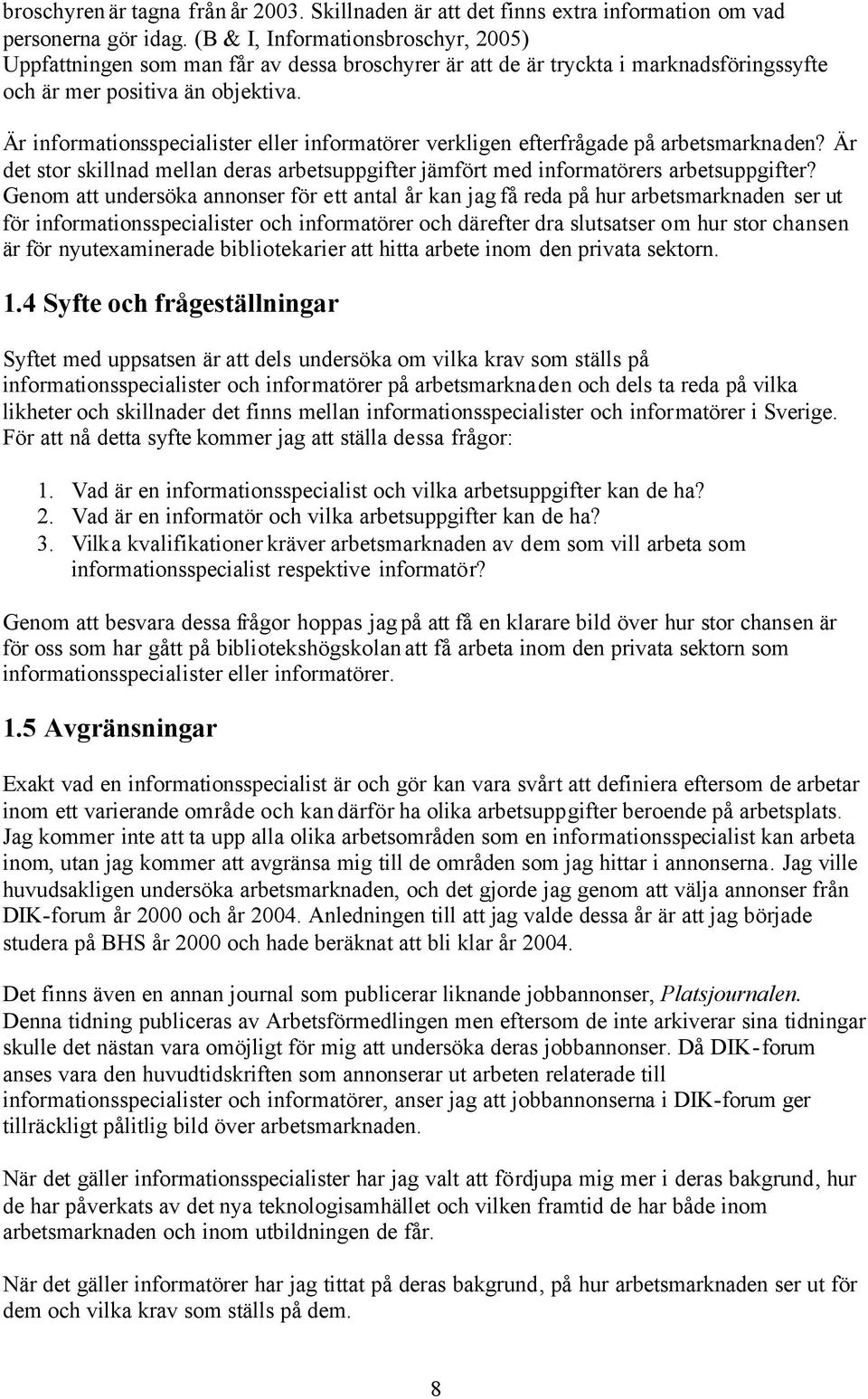 Är informationsspecialister eller informatörer verkligen efterfrågade på arbetsmarknaden? Är det stor skillnad mellan deras arbetsuppgifter jämfört med informatörers arbetsuppgifter?