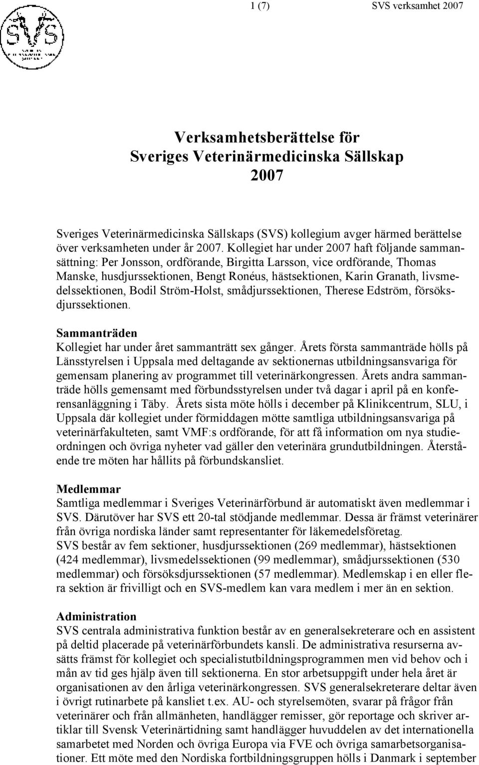 Kollegiet har under 2007 haft följande sammansättning: Per Jonsson, ordförande, Birgitta Larsson, vice ordförande, Thomas Manske, husdjurssektionen, Bengt Ronéus, hästsektionen, Karin Granath,