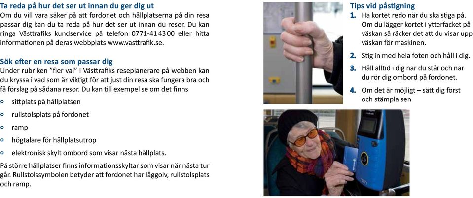 vice på telefon 0771-41 43 00 eller hitta informationen på deras webbplats www.vasttrafik.se.