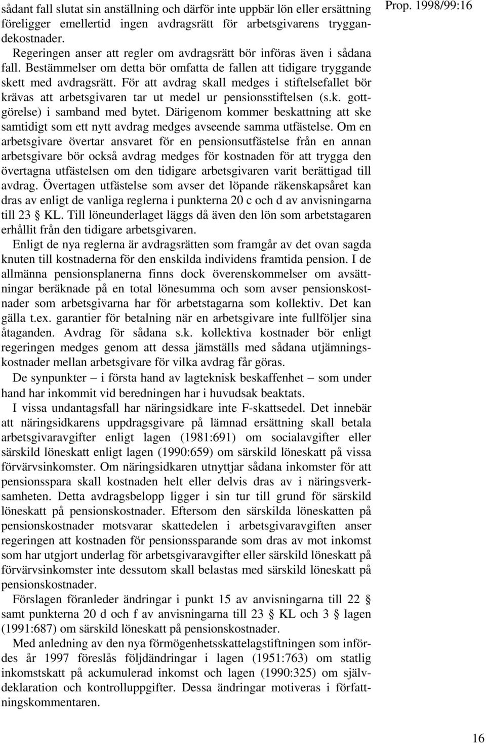 För att avdrag skall medges i stiftelsefallet bör krävas att arbetsgivaren tar ut medel ur pensionsstiftelsen (s.k. gottgörelse) i samband med bytet.