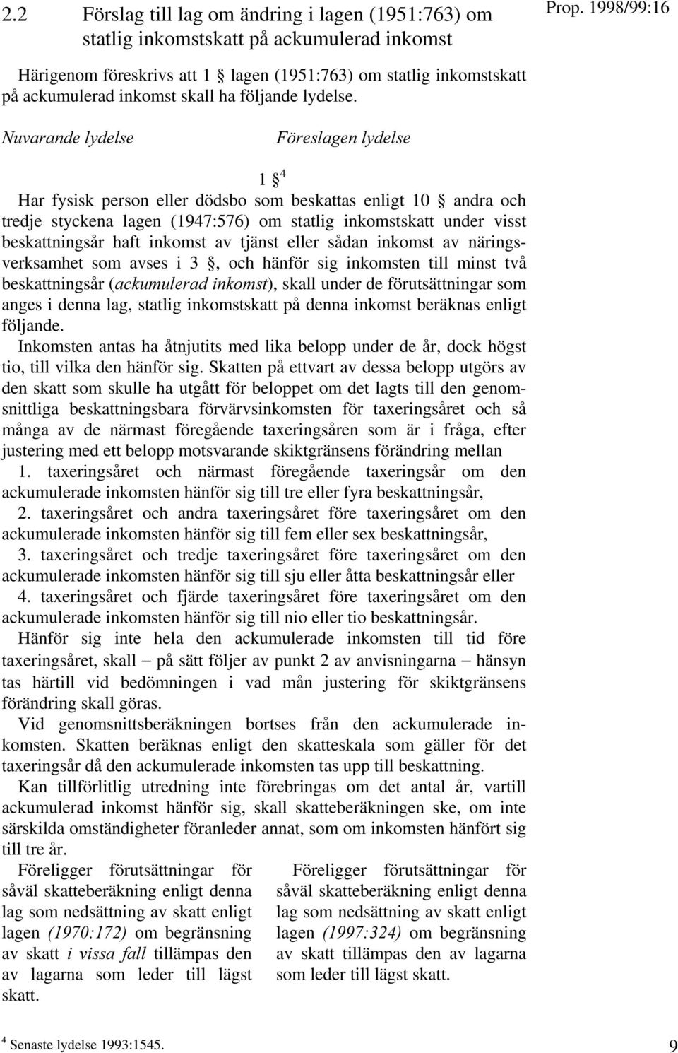 .uvarande LYDELSE & RESLAGEN LYDELSE 1 4 Har fysisk person eller dödsbo som beskattas enligt 10 andra och tredje styckena lagen (1947:576) om statlig inkomstskatt under visst beskattningsår haft