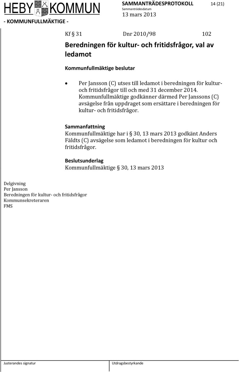 Kommunfullmäktige godkänner därmed Per Janssons (C) avsägelse från uppdraget som ersättare i beredningen för kultur- och fritidsfrågor.