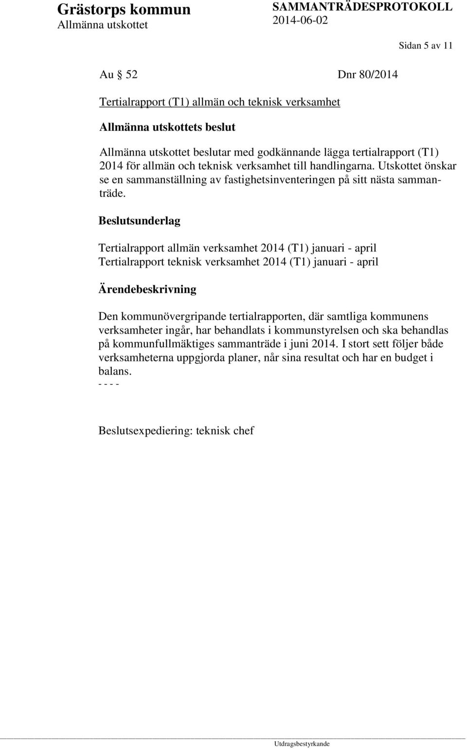 Beslutsunderlag Tertialrapport allmän verksamhet 2014 (T1) januari - april Tertialrapport teknisk verksamhet 2014 (T1) januari - april Den kommunövergripande tertialrapporten, där