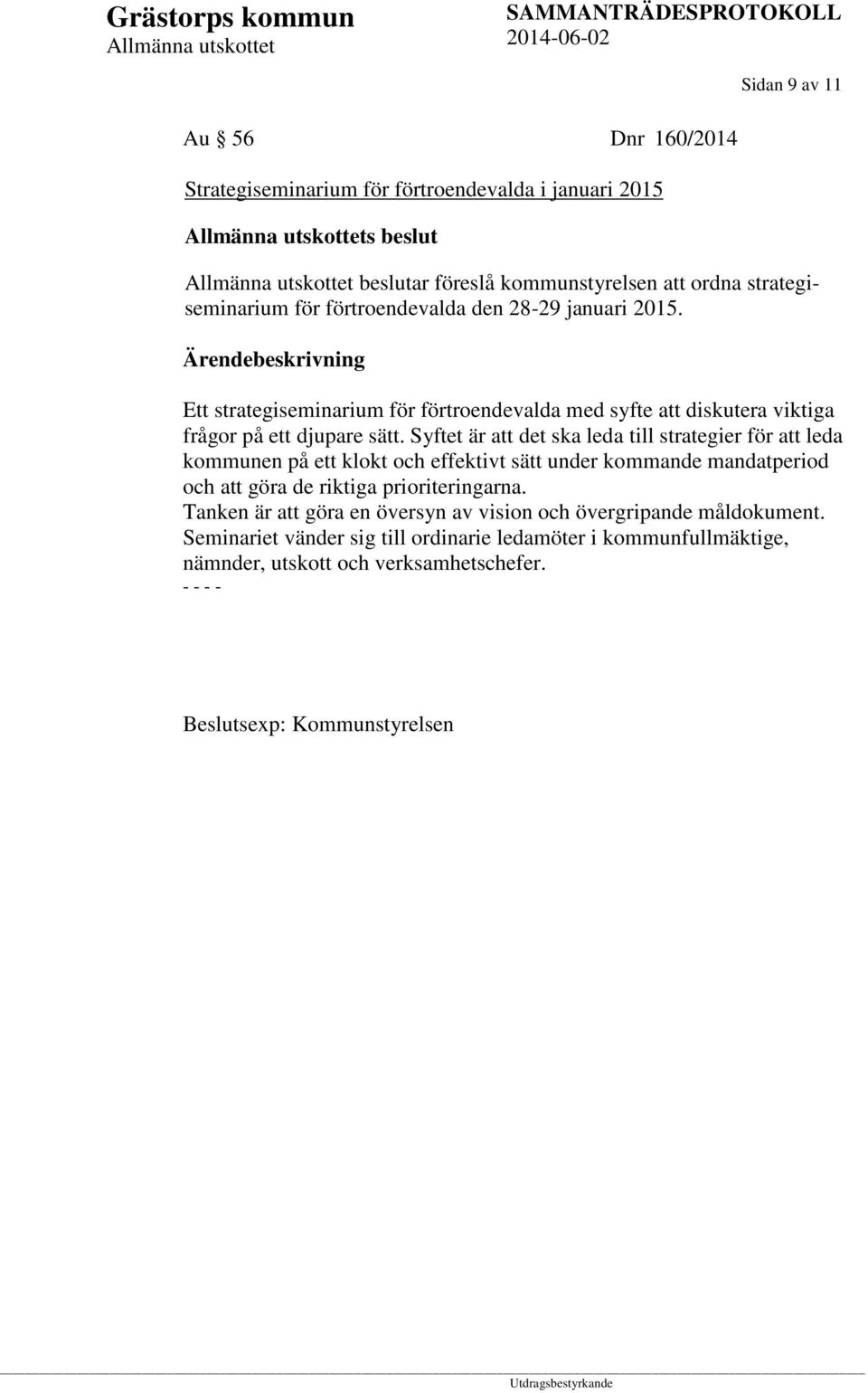 Syftet är att det ska leda till strategier för att leda kommunen på ett klokt och effektivt sätt under kommande mandatperiod och att göra de riktiga prioriteringarna.