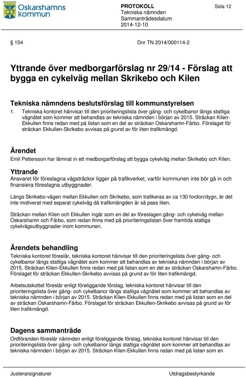 Sträckan Kilen- Ekkullen finns redan med på listan som en del av sträckan Oskarshamn-Fårbo. Förslaget för sträckan Ekkullen-Skrikebo avvisas på grund av för liten trafikmängd.