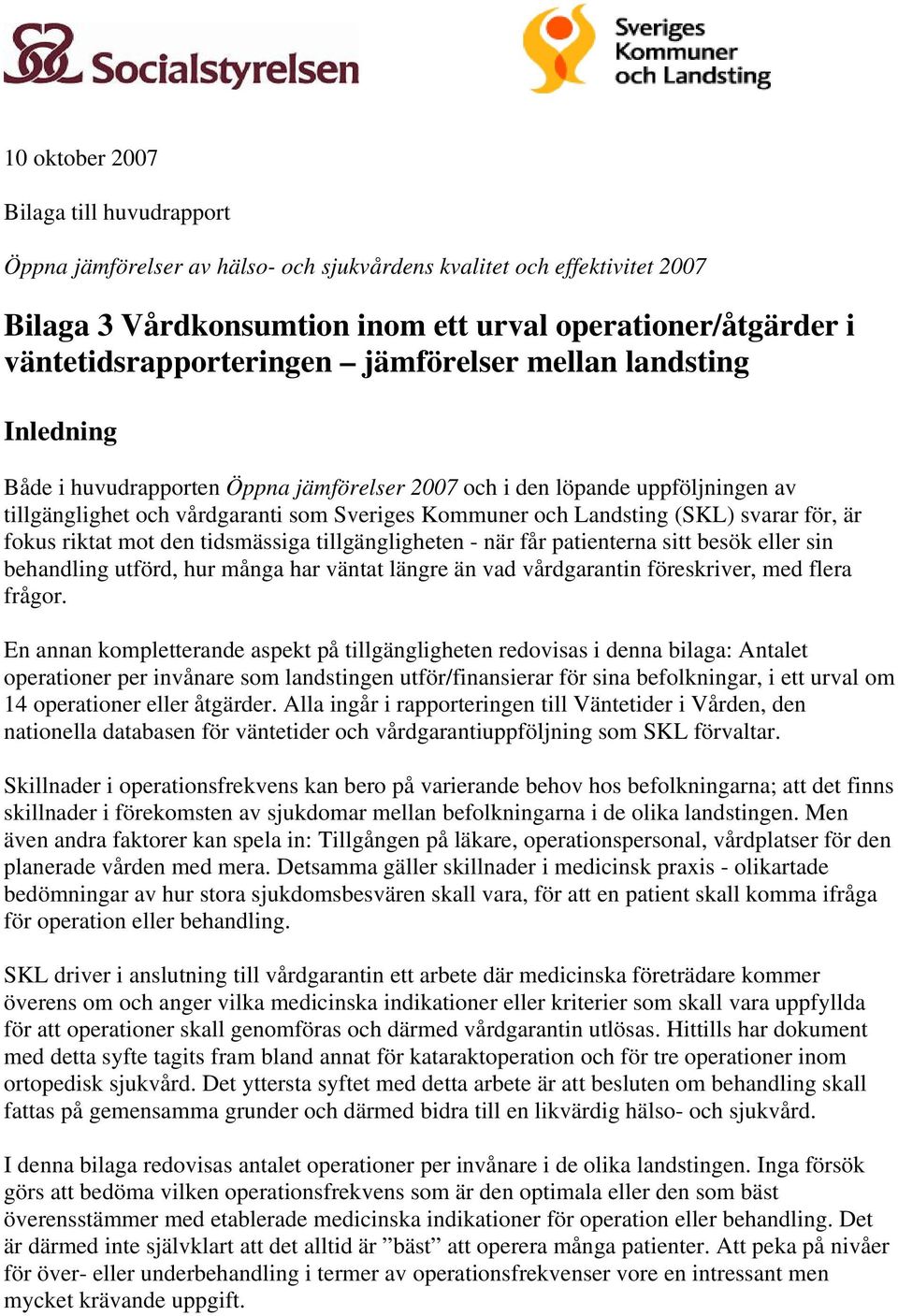 Landsting (SKL) svarar för, är fokus riktat mot den tidsmässiga tillgängligheten - när får patienterna sitt besök eller sin behandling utförd, hur många har väntat längre än vad vårdgarantin