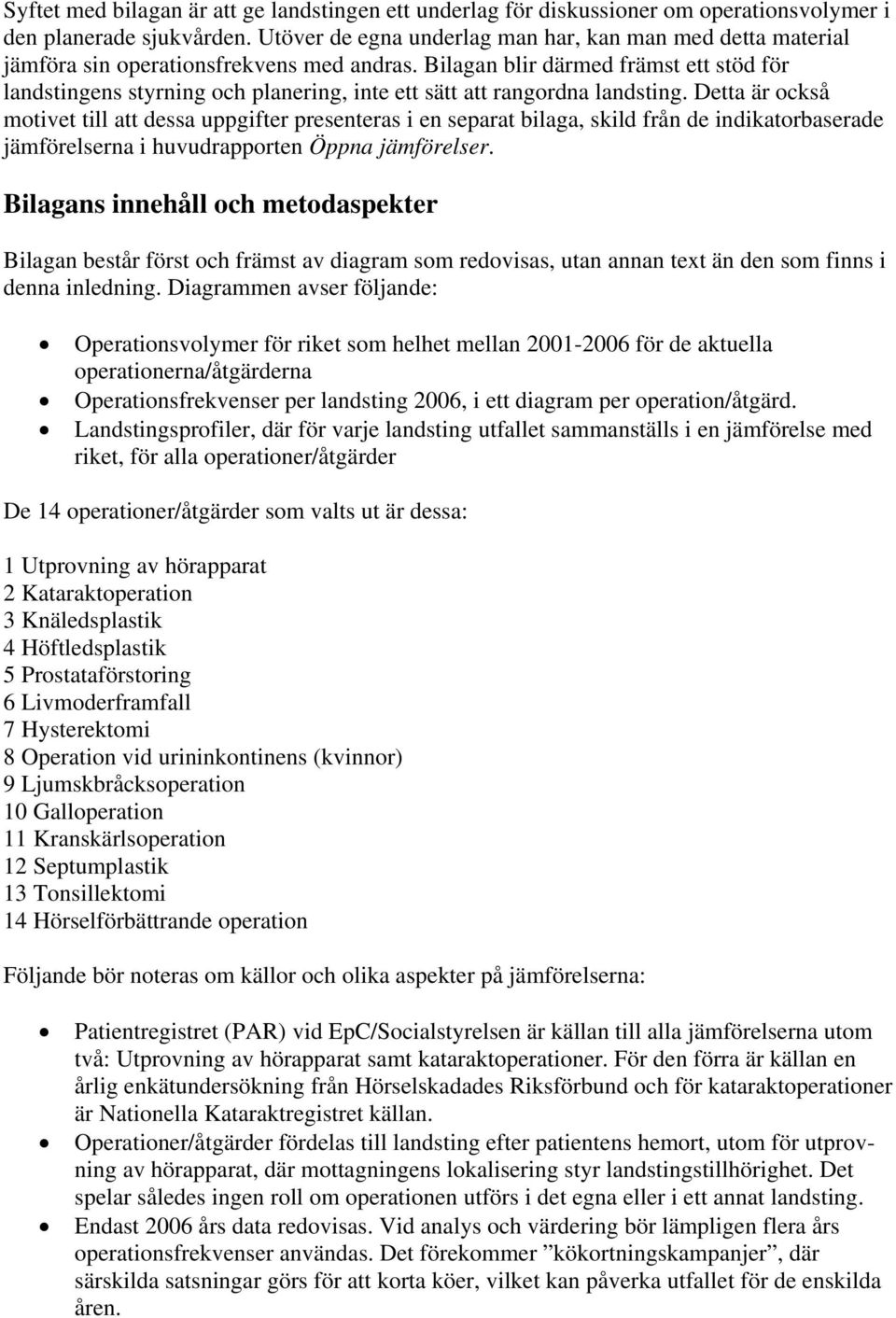 Bilagan blir därmed främst ett stöd för landstingens styrning och planering, inte ett sätt att rangordna landsting.