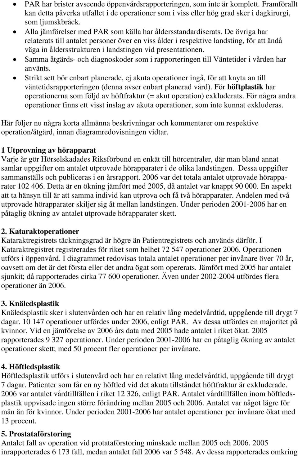 De övriga har relaterats till antalet personer över en viss ålder i respektive landsting, för att ändå väga in åldersstrukturen i landstingen vid presentationen.