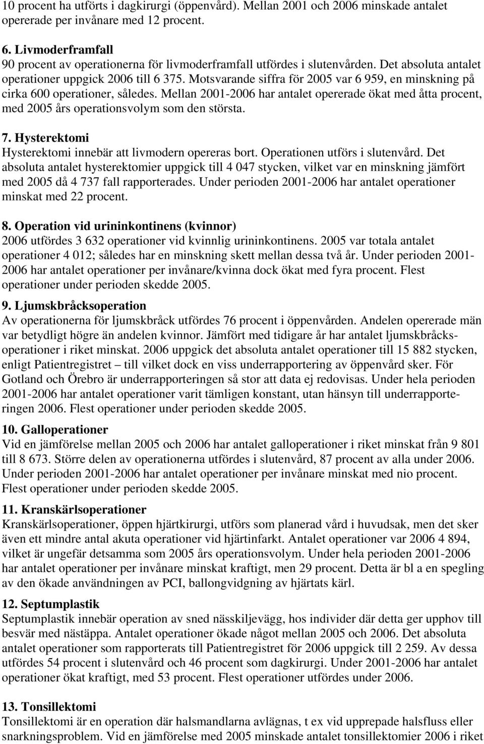 Mellan 2001-2006 har antalet opererade ökat med åtta procent, med 2005 års operationsvolym som den största. Hysterektomi innebär att livmodern opereras bort. Operationen utförs i slutenvård.