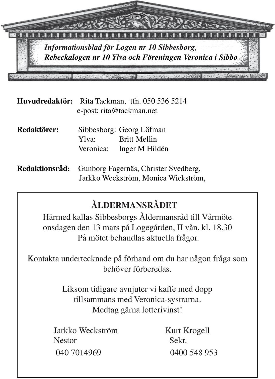 Härmed kallas Sibbesborgs Åldermansråd till Vårmöte onsdagen den 13 mars på Logegården, II vån. kl. 18.30 På mötet behandlas aktuella frågor.