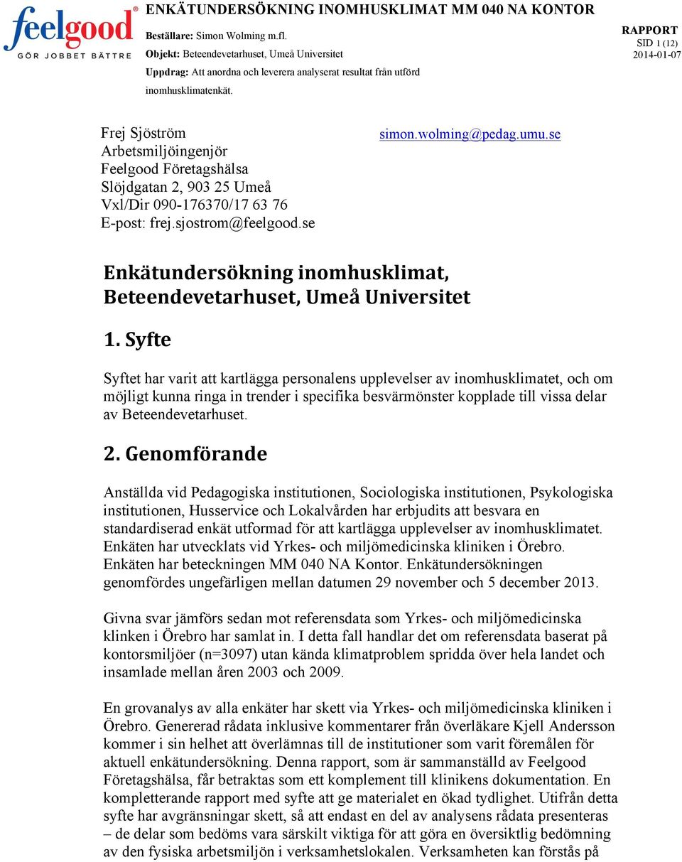 Syfte Syftet har varit att kartlägga personalens upplevelser av inomhusklimatet, och om möjligt kunna ringa in trender i specifika besvärmönster kopplade till vissa delar av Beteendevetarhuset. 2.