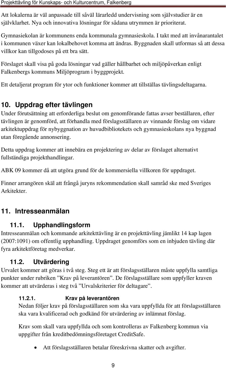 Byggnaden skall utformas så att dessa villkor kan tillgodoses på ett bra sätt.