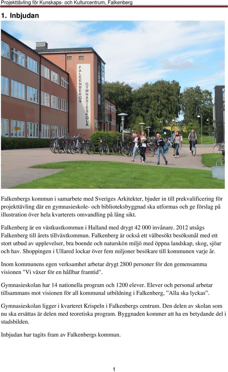 Falkenberg är också ett välbesökt besöksmål med ett stort utbud av upplevelser, bra boende och naturskön miljö med öppna landskap, skog, sjöar och hav.