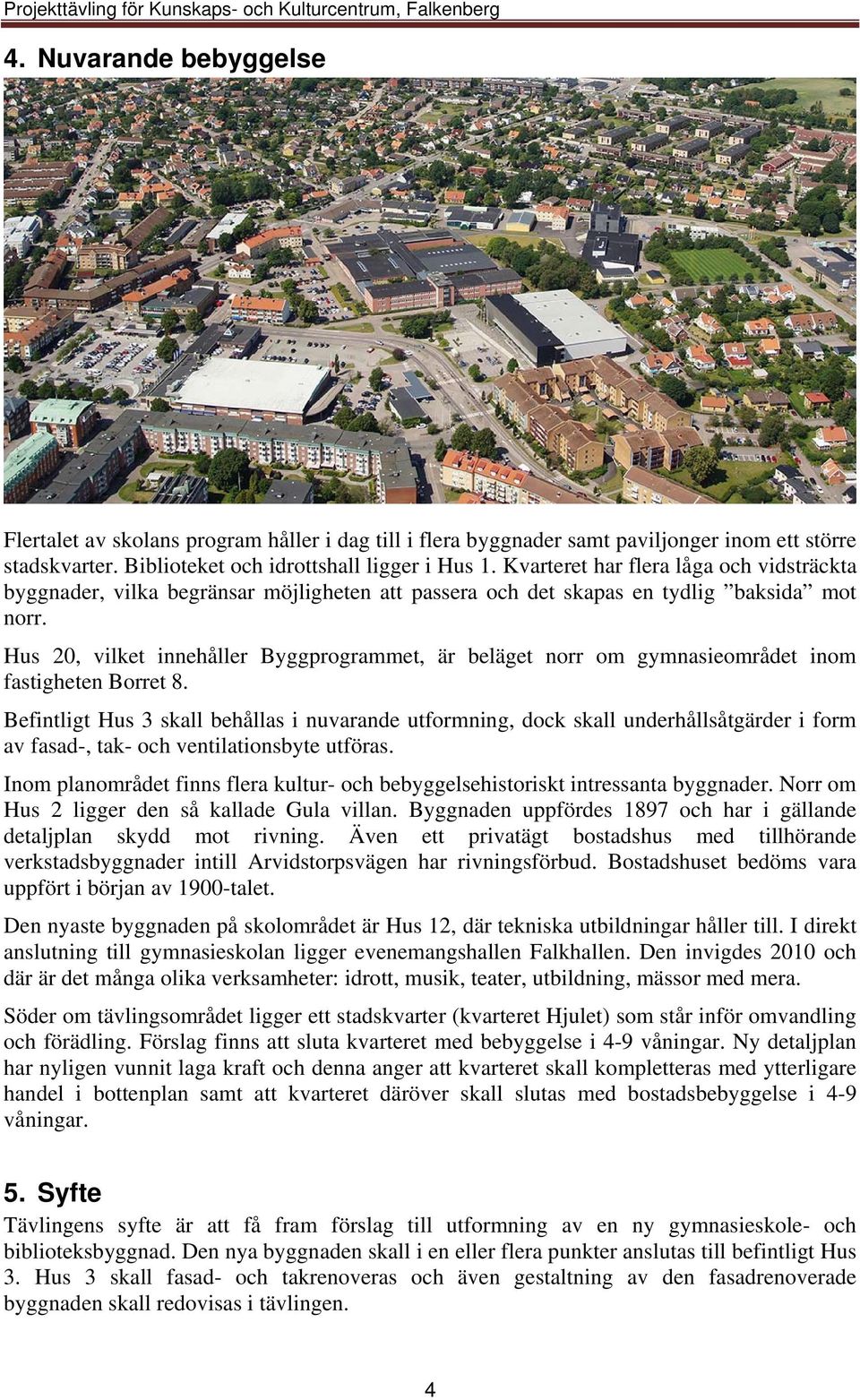 Hus 20, vilket innehåller Byggprogrammet, är beläget norr om gymnasieområdet inom fastigheten Borret 8.