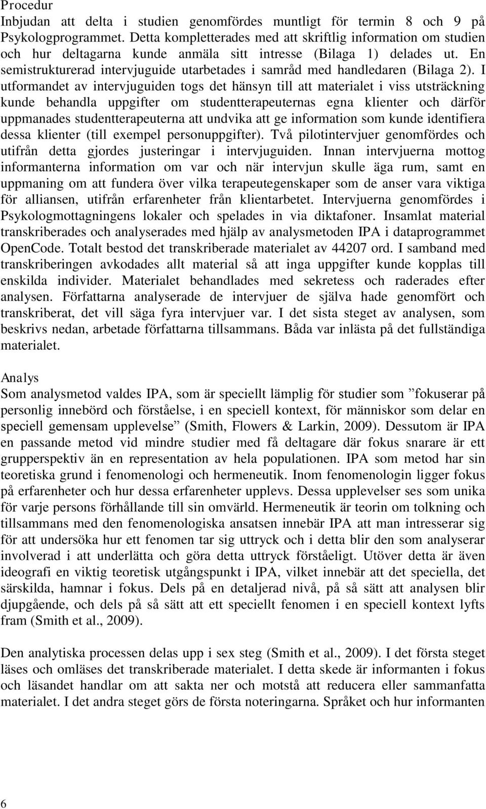 En semistrukturerad intervjuguide utarbetades i samråd med handledaren (Bilaga 2).