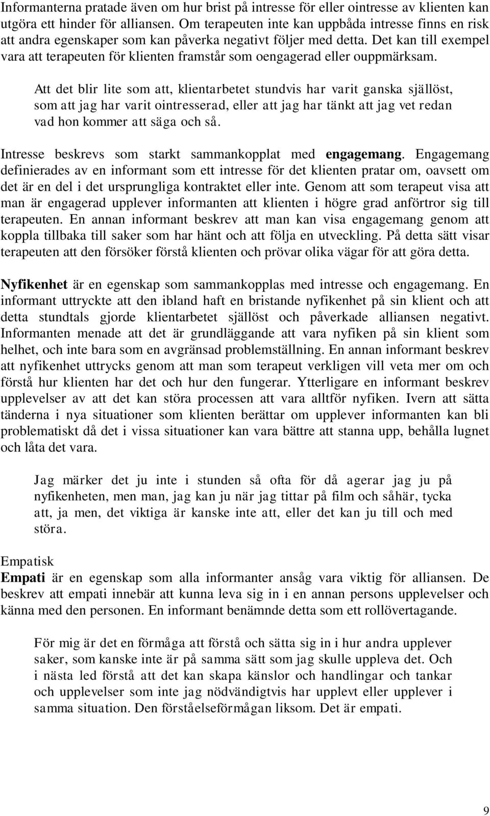 Det kan till exempel vara att terapeuten för klienten framstår som oengagerad eller ouppmärksam.