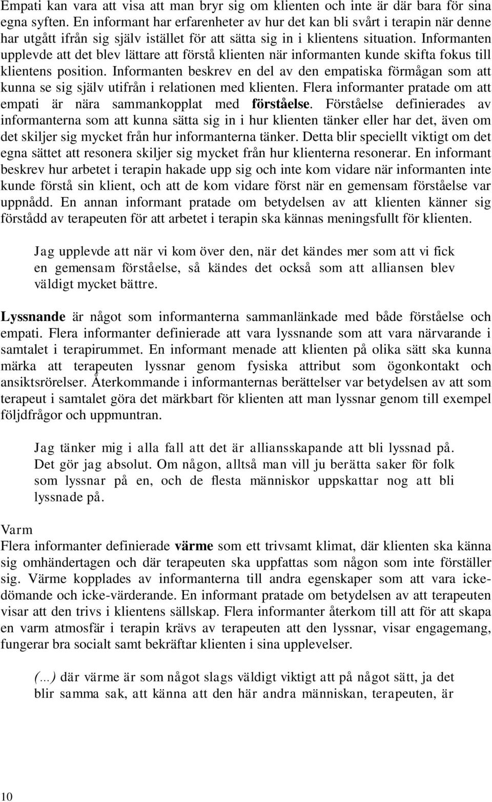 Informanten upplevde att det blev lättare att förstå klienten när informanten kunde skifta fokus till klientens position.