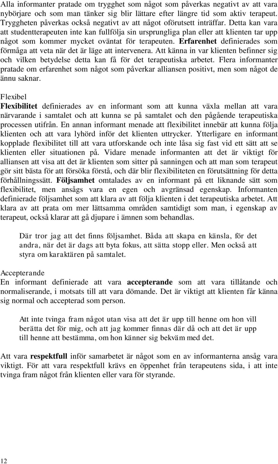 Detta kan vara att studentterapeuten inte kan fullfölja sin ursprungliga plan eller att klienten tar upp något som kommer mycket oväntat för terapeuten.