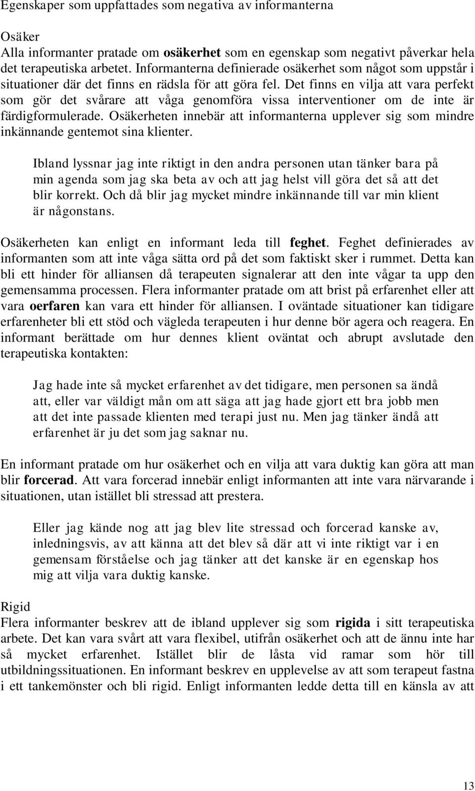 Det finns en vilja att vara perfekt som gör det svårare att våga genomföra vissa interventioner om de inte är färdigformulerade.