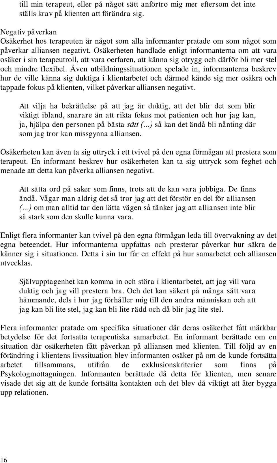 Osäkerheten handlade enligt informanterna om att vara osäker i sin terapeutroll, att vara oerfaren, att känna sig otrygg och därför bli mer stel och mindre flexibel.