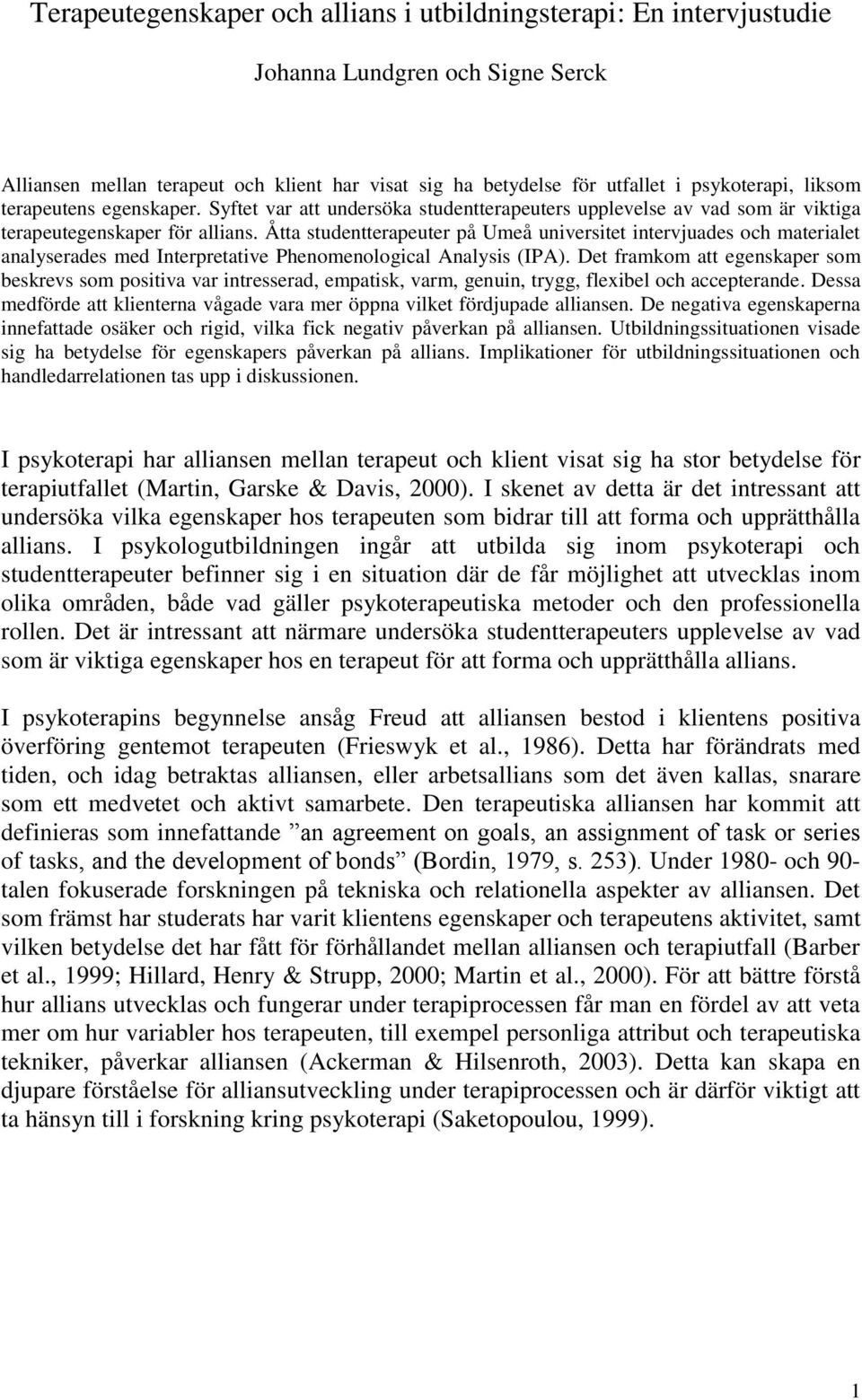 Åtta studentterapeuter på Umeå universitet intervjuades och materialet analyserades med Interpretative Phenomenological Analysis (IPA).