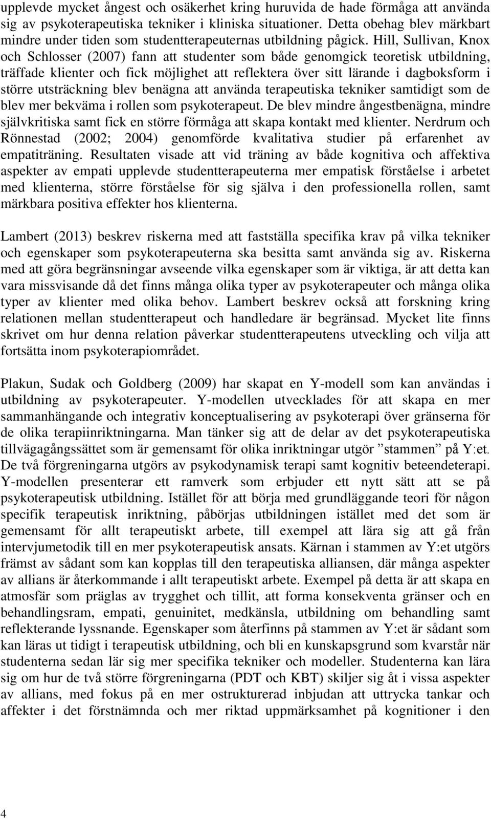 Hill, Sullivan, Knox och Schlosser (2007) fann att studenter som både genomgick teoretisk utbildning, träffade klienter och fick möjlighet att reflektera över sitt lärande i dagboksform i större