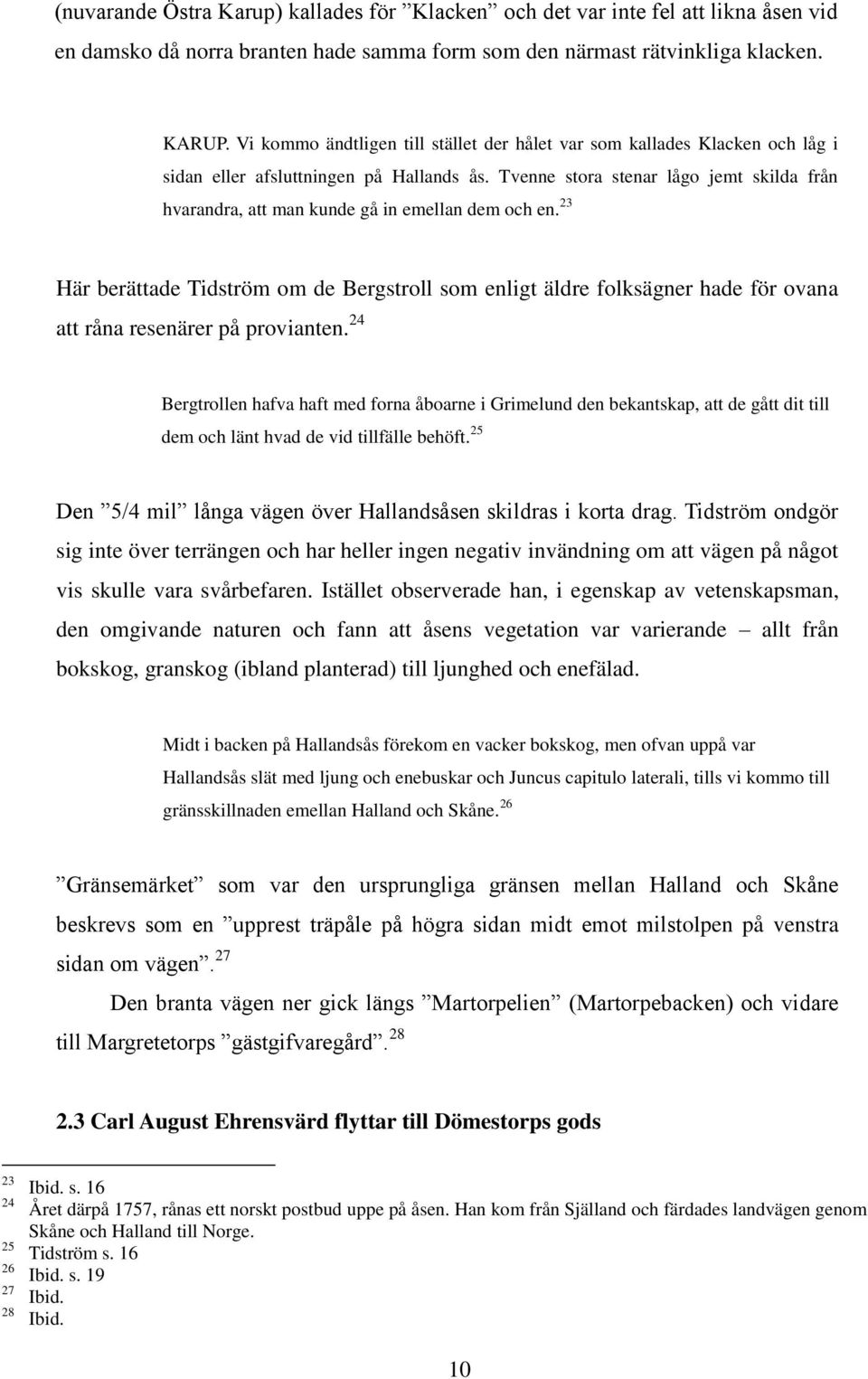 Tvenne stora stenar lågo jemt skilda från hvarandra, att man kunde gå in emellan dem och en.