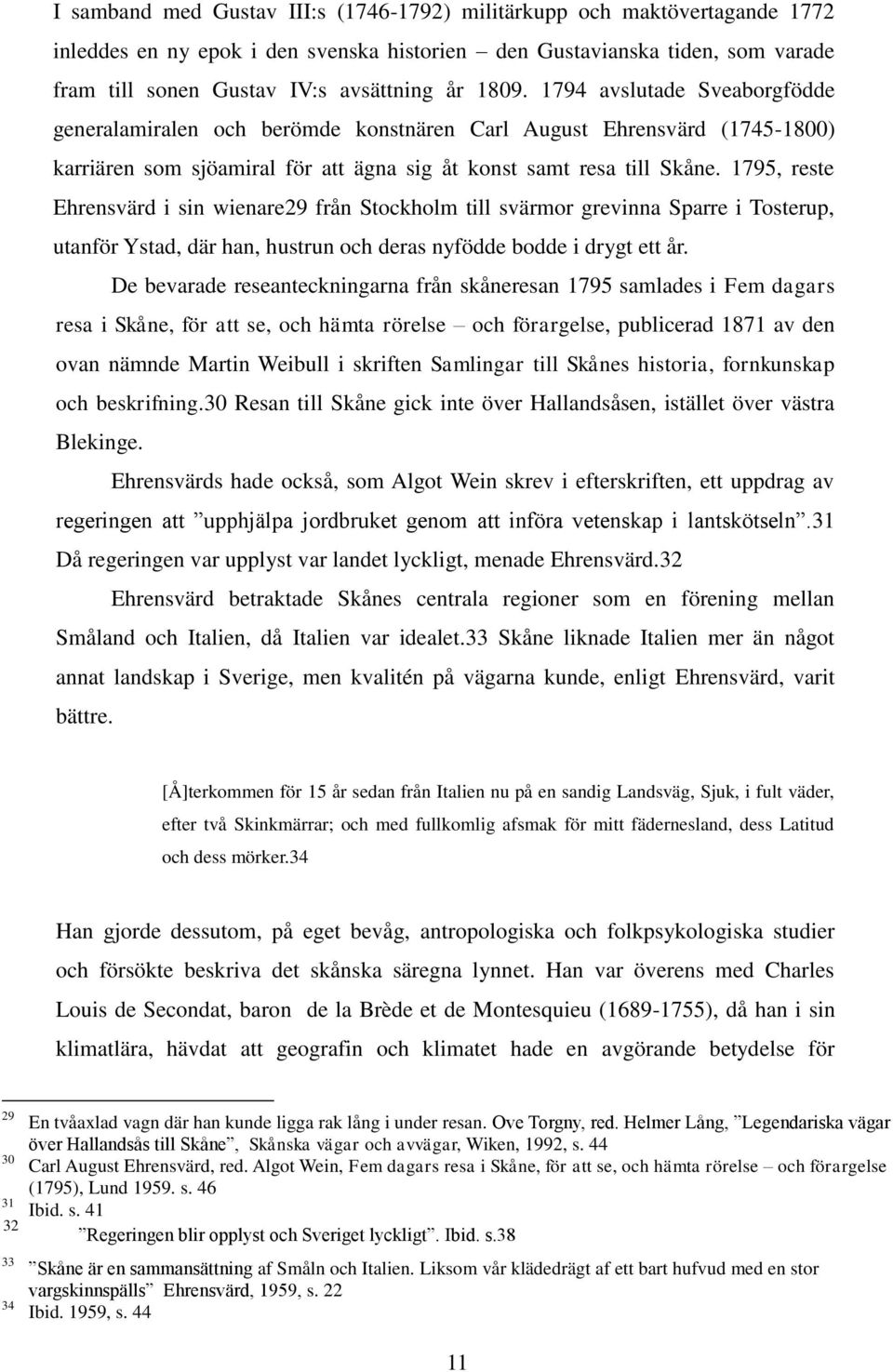 1795, reste Ehrensvärd i sin wienare29 från Stockholm till svärmor grevinna Sparre i Tosterup, utanför Ystad, där han, hustrun och deras nyfödde bodde i drygt ett år.