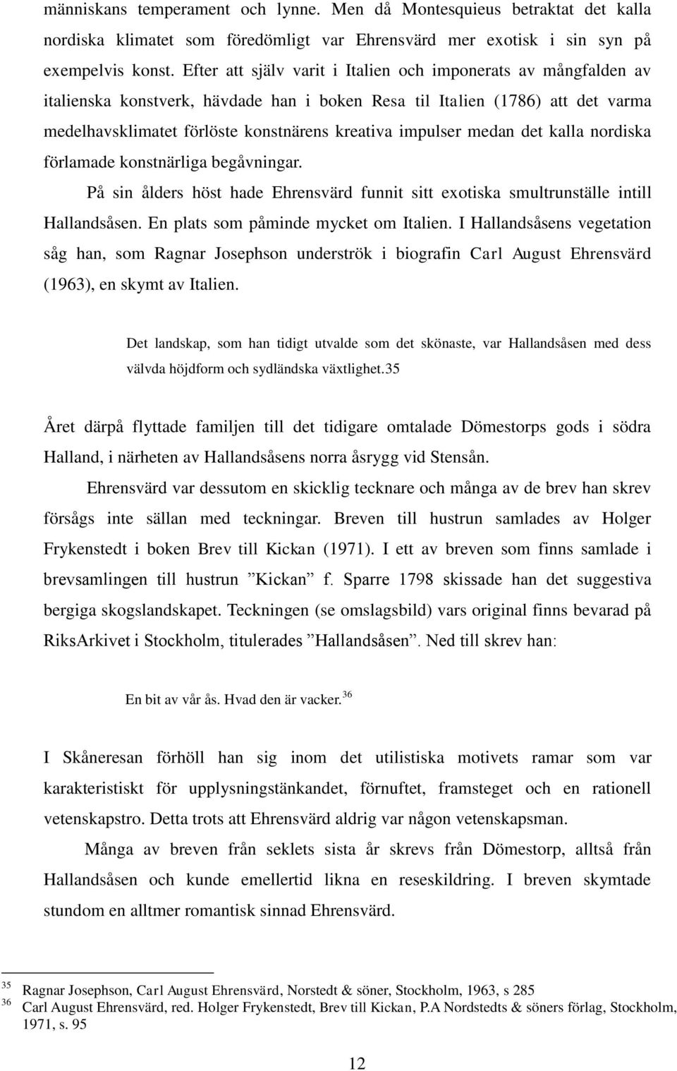 impulser medan det kalla nordiska förlamade konstnärliga begåvningar. På sin ålders höst hade Ehrensvärd funnit sitt exotiska smultrunställe intill Hallandsåsen.
