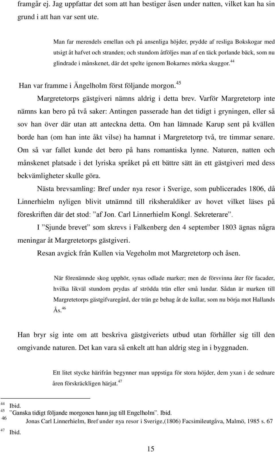 det spelte igenom Bokarnes mörka skuggor. 44 Han var framme i Ängelholm först följande morgon. 45 Margretetorps gästgiveri nämns aldrig i detta brev.