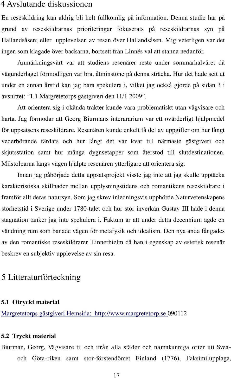 Mig veterligen var det ingen som klagade över backarna, bortsett från Linnés val att stanna nedanför.